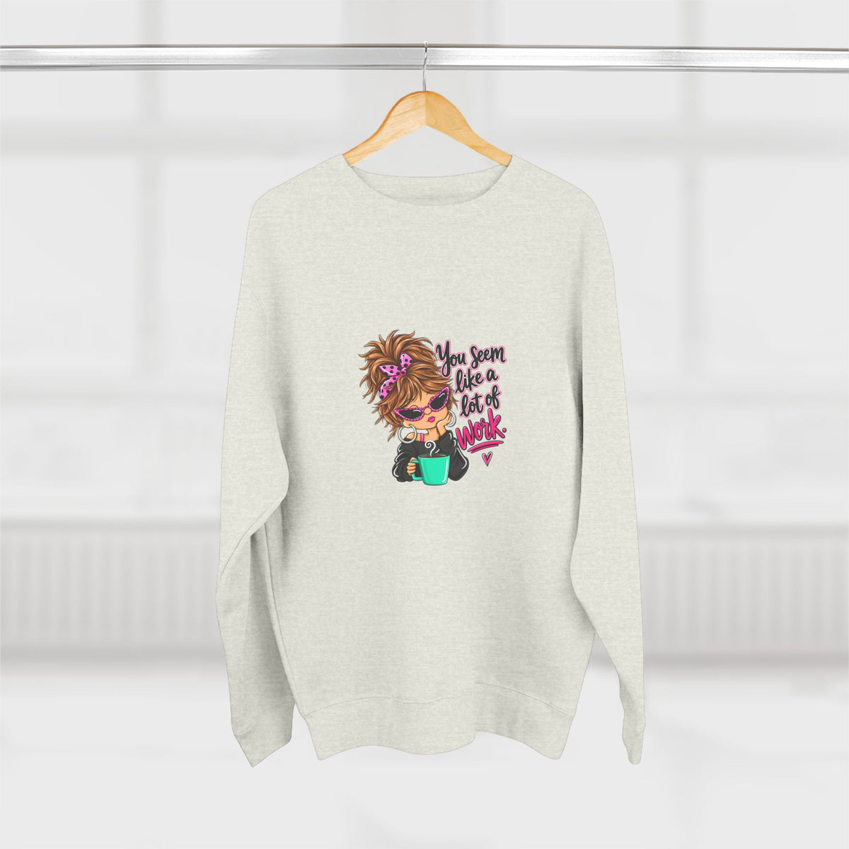 Crewneck Sweatshirt — Cute Messy Bun Girl Graphic “You Seem Like A Lot Of Work”