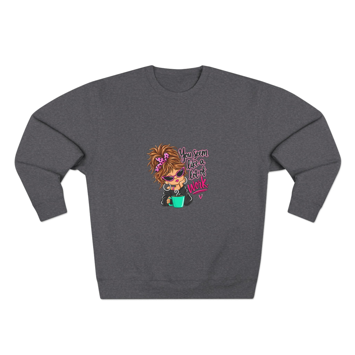 Crewneck Sweatshirt — Cute Messy Bun Girl Graphic “You Seem Like A Lot Of Work”
