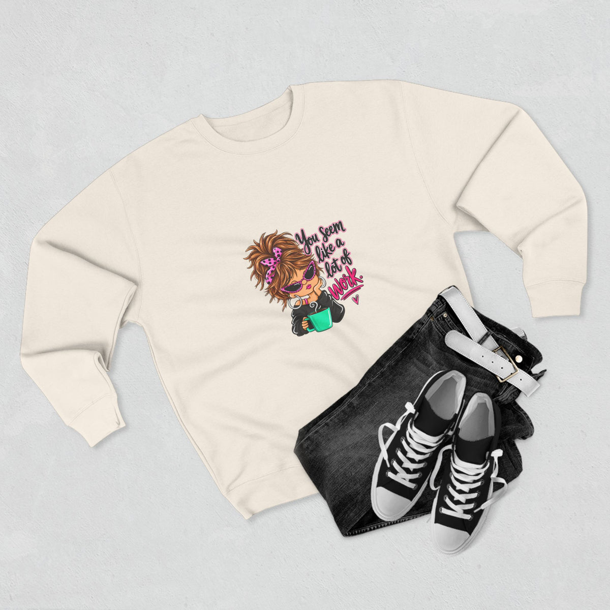 Crewneck Sweatshirt — Cute Messy Bun Girl Graphic “You Seem Like A Lot Of Work”