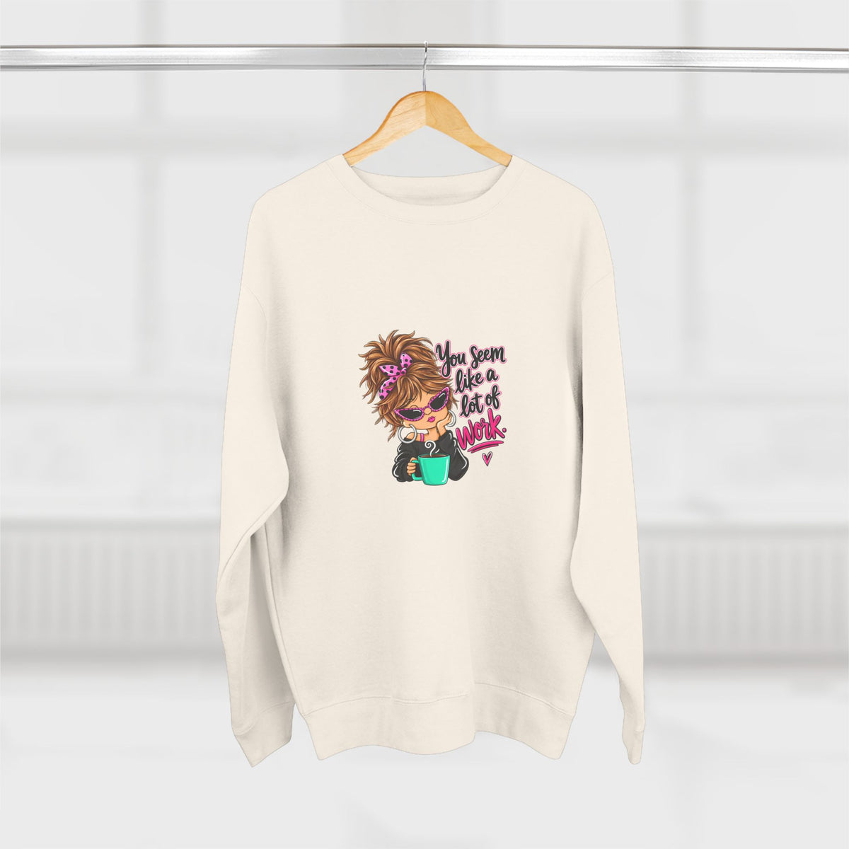 Crewneck Sweatshirt — Cute Messy Bun Girl Graphic “You Seem Like A Lot Of Work”