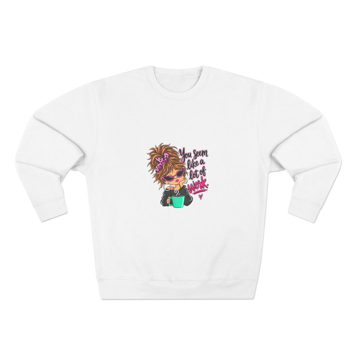 Crewneck Sweatshirt — Cute Messy Bun Girl Graphic “You Seem Like A Lot Of Work”