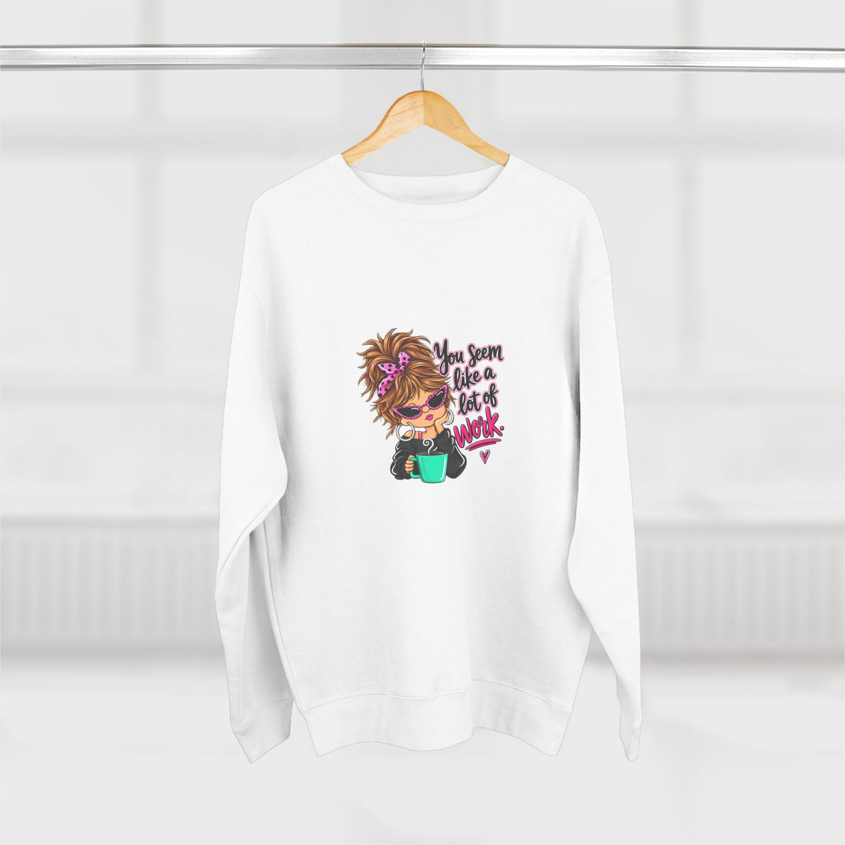 Crewneck Sweatshirt — Cute Messy Bun Girl Graphic “You Seem Like A Lot Of Work”