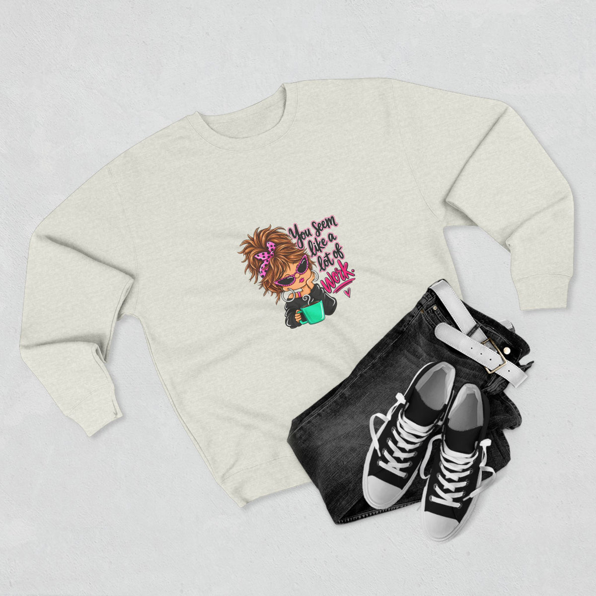 Crewneck Sweatshirt — Cute Messy Bun Girl Graphic “You Seem Like A Lot Of Work”