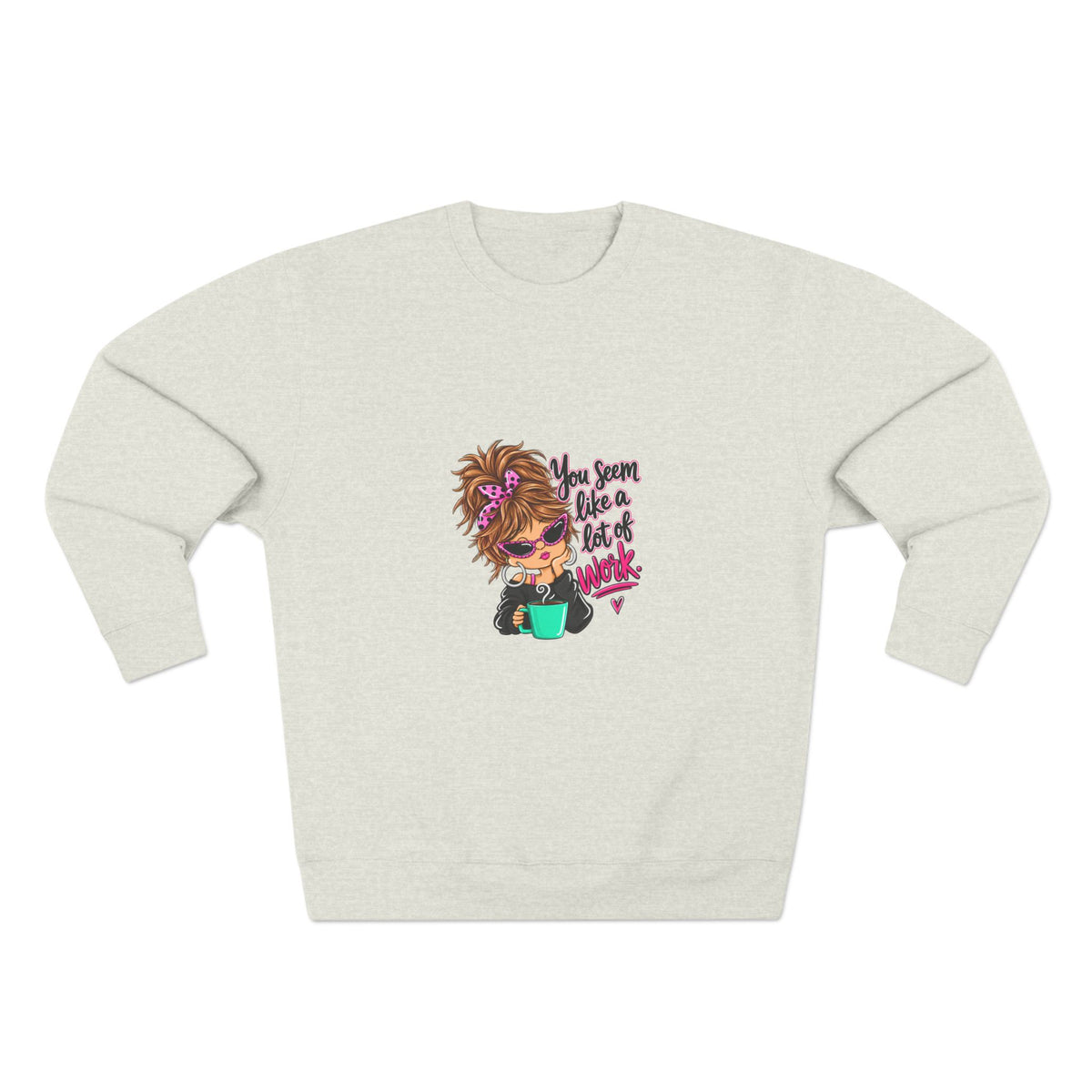 Crewneck Sweatshirt — Cute Messy Bun Girl Graphic “You Seem Like A Lot Of Work”