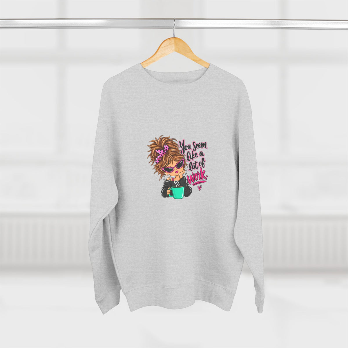 Crewneck Sweatshirt — Cute Messy Bun Girl Graphic “You Seem Like A Lot Of Work”