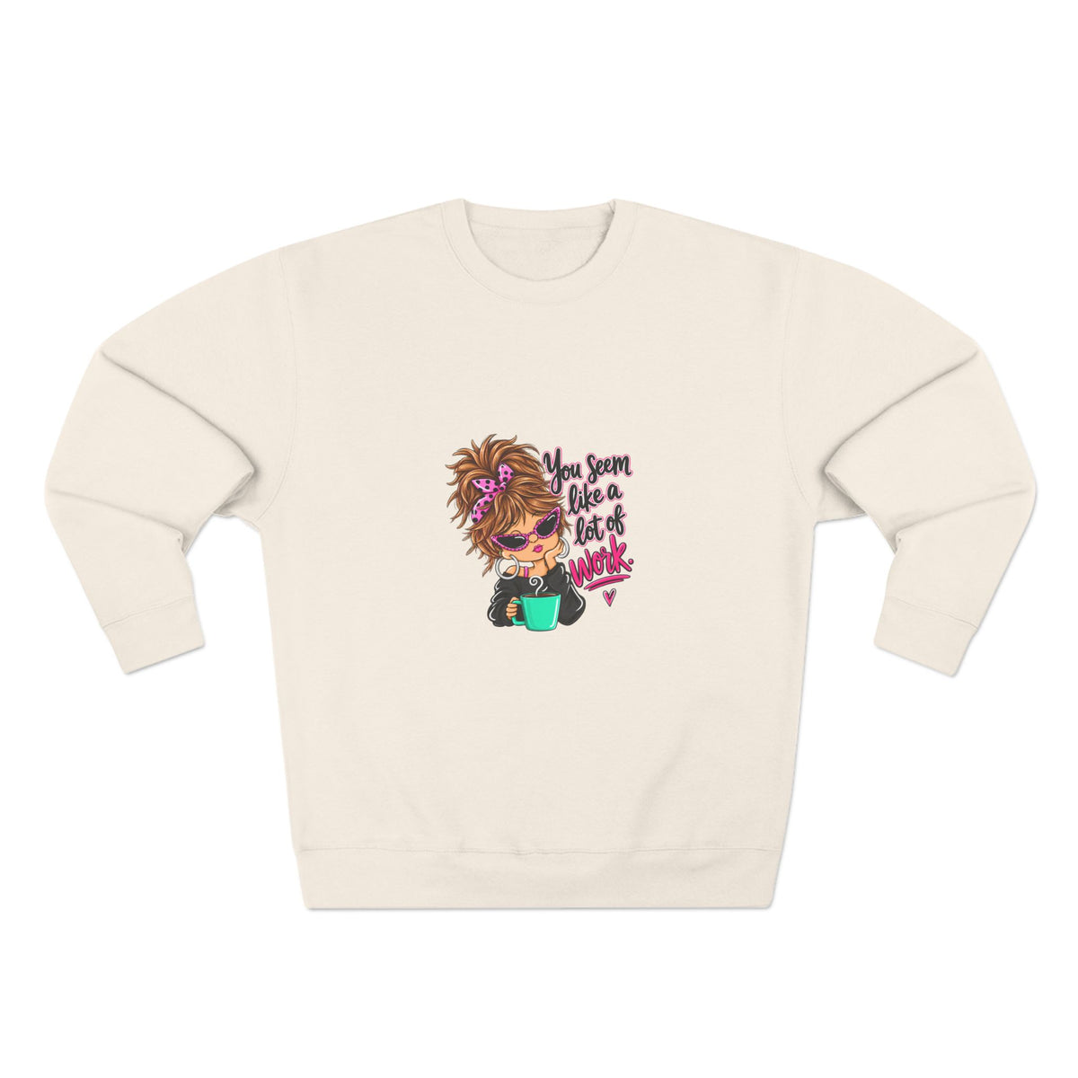 Crewneck Sweatshirt — Cute Messy Bun Girl Graphic “You Seem Like A Lot Of Work”