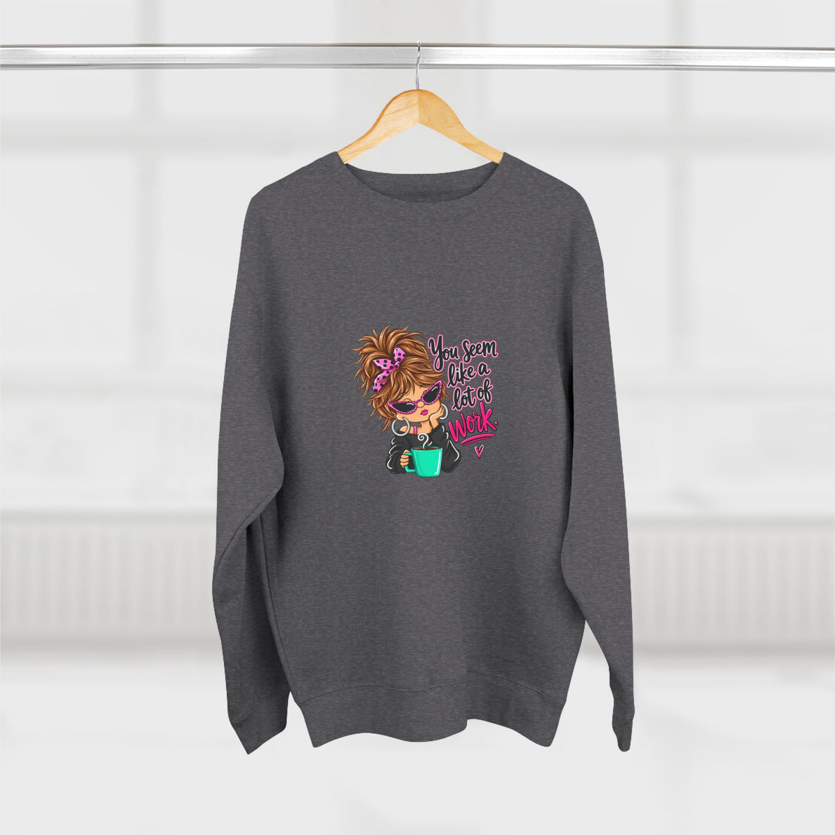 Crewneck Sweatshirt — Cute Messy Bun Girl Graphic “You Seem Like A Lot Of Work”
