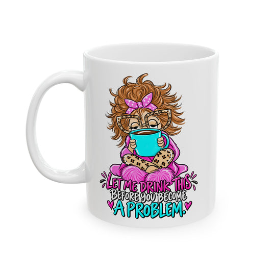 Ceramic Mug   Let me drink thisCoffee Cup (11oz/15oz)