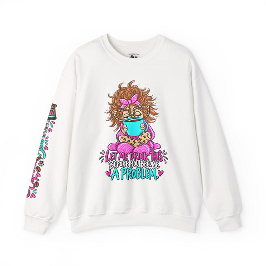 Coffee Messy Bun Sweatshirt – "Let Me Drink This Before You Become A Problem" Crewneck