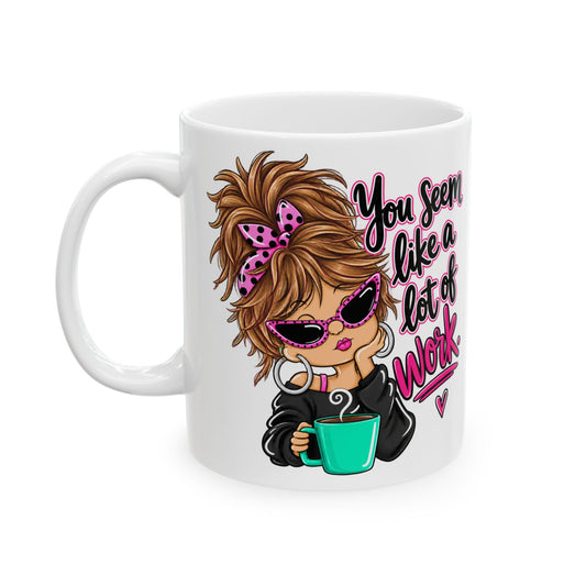 11oz/15oz Ceramic Mug — 'You Seem Like A Lot Of Work' Messy Bun Girl Coffee Mug