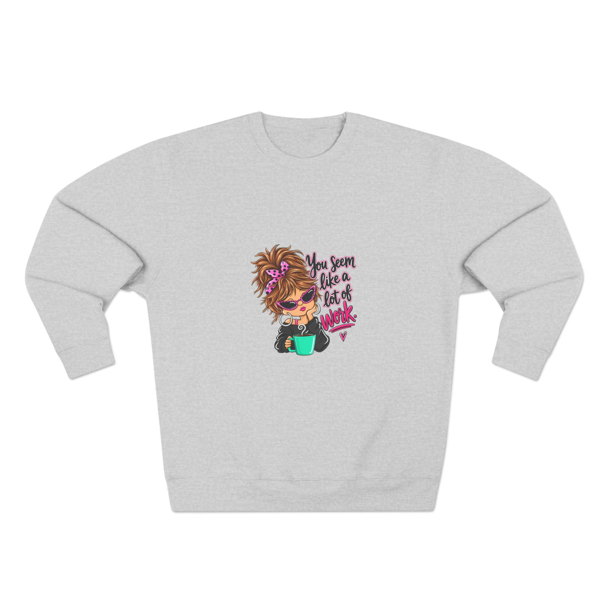 Crewneck Sweatshirt — Cute Messy Bun Girl Graphic “You Seem Like A Lot Of Work”